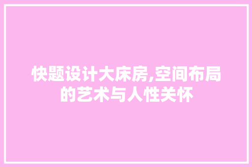 快题设计大床房,空间布局的艺术与人性关怀