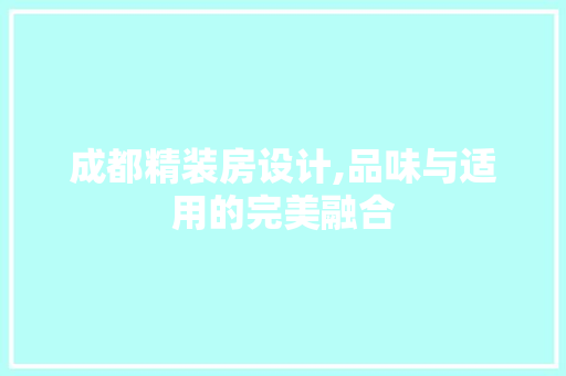 成都精装房设计,品味与适用的完美融合
