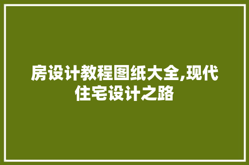 房设计教程图纸大全,现代住宅设计之路