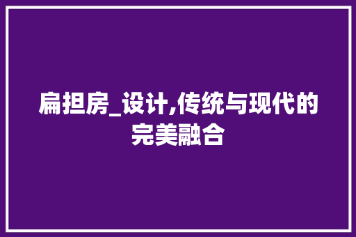 扁担房_设计,传统与现代的完美融合