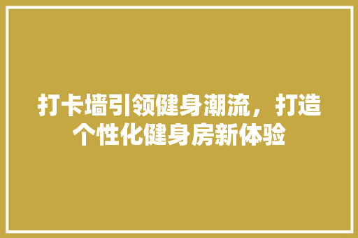 打卡墙引领健身潮流，打造个性化健身房新体验