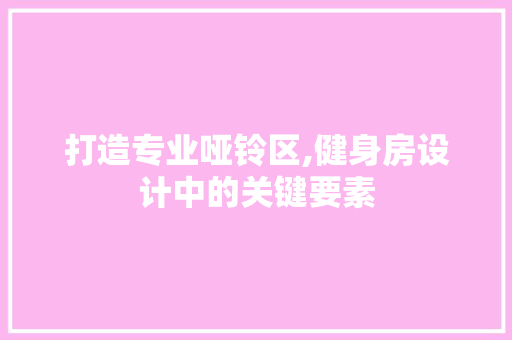 打造专业哑铃区,健身房设计中的关键要素