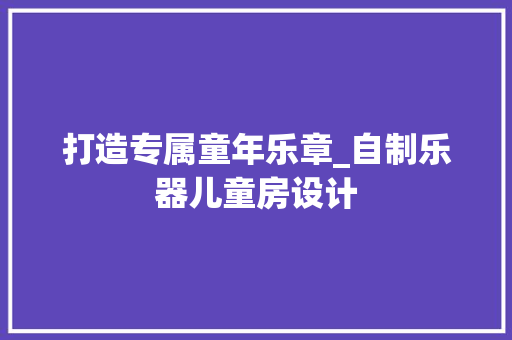 打造专属童年乐章_自制乐器儿童房设计