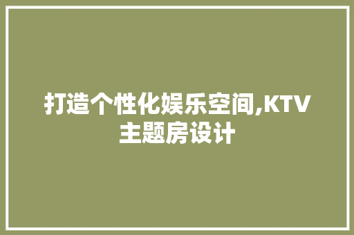 打造个性化娱乐空间,KTV主题房设计