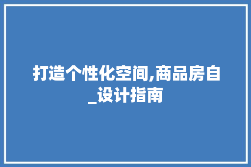 打造个性化空间,商品房自_设计指南