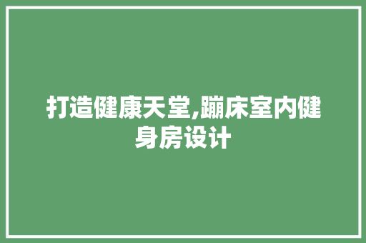 打造健康天堂,蹦床室内健身房设计