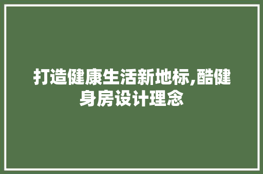 打造健康生活新地标,酷健身房设计理念