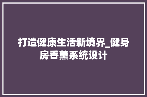 打造健康生活新境界_健身房香薰系统设计