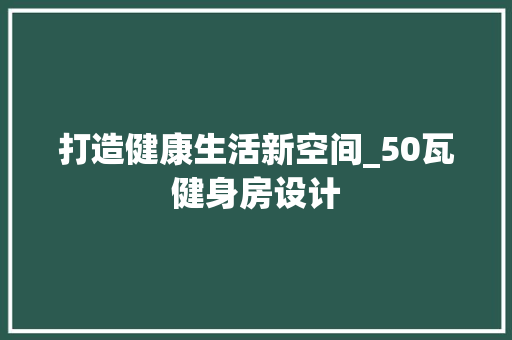 打造健康生活新空间_50瓦健身房设计