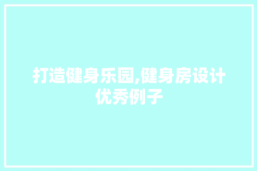 打造健身乐园,健身房设计优秀例子