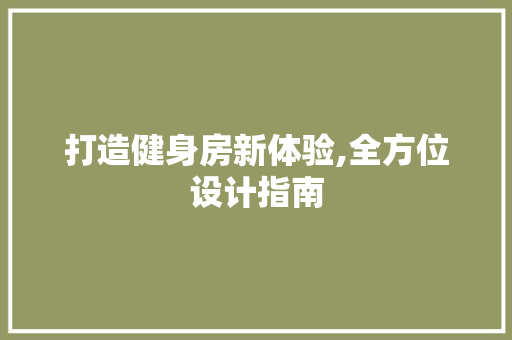 打造健身房新体验,全方位设计指南