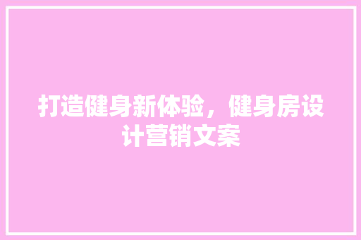 打造健身新体验，健身房设计营销文案