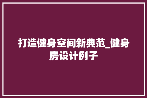 打造健身空间新典范_健身房设计例子