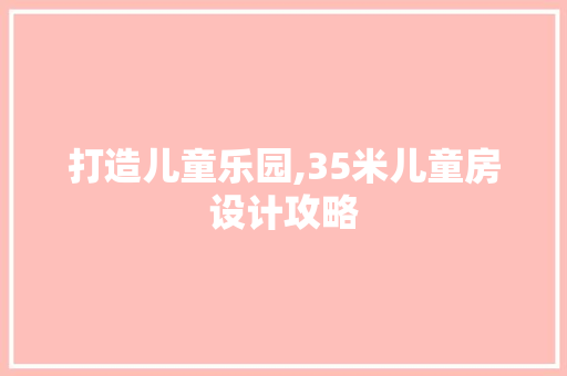 打造儿童乐园,35米儿童房设计攻略