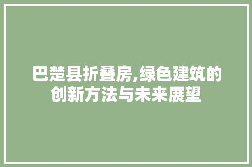 巴楚县折叠房,绿色建筑的创新方法与未来展望