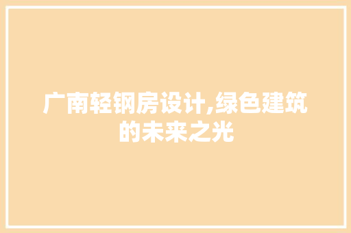 广南轻钢房设计,绿色建筑的未来之光