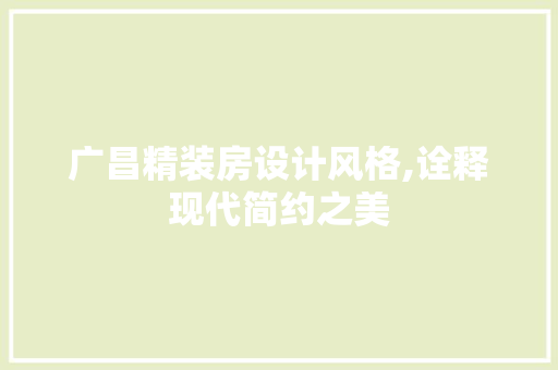 广昌精装房设计风格,诠释现代简约之美