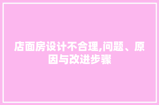 店面房设计不合理,问题、原因与改进步骤