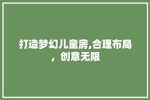 打造梦幻儿童房,合理布局，创意无限