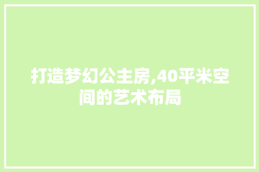 打造梦幻公主房,40平米空间的艺术布局