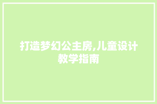 打造梦幻公主房,儿童设计教学指南