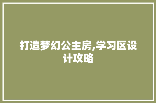 打造梦幻公主房,学习区设计攻略
