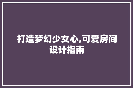 打造梦幻少女心,可爱房间设计指南