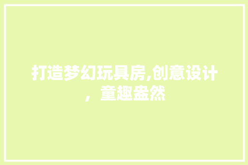 打造梦幻玩具房,创意设计，童趣盎然