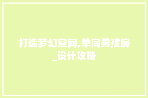 打造梦幻空间,单间男孩房_设计攻略