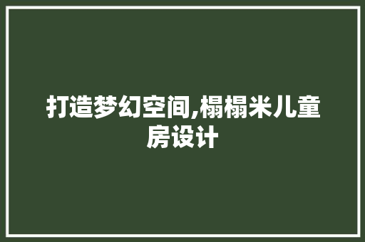 打造梦幻空间,榻榻米儿童房设计
