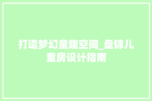 打造梦幻童趣空间_盘锦儿童房设计指南