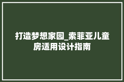 打造梦想家园_索菲亚儿童房适用设计指南