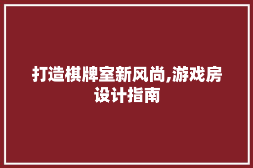 打造棋牌室新风尚,游戏房设计指南