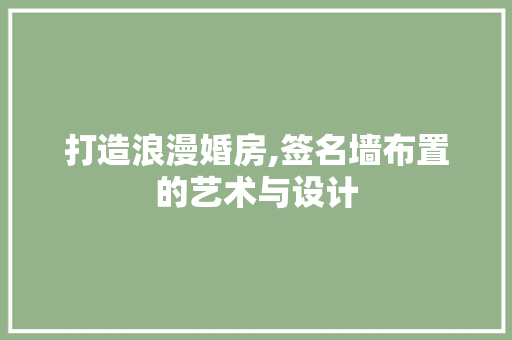 打造浪漫婚房,签名墙布置的艺术与设计