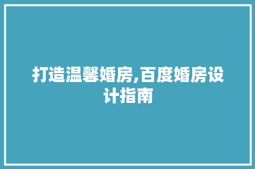 打造温馨婚房,百度婚房设计指南