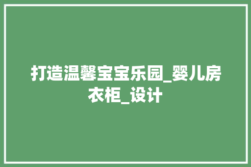 打造温馨宝宝乐园_婴儿房衣柜_设计