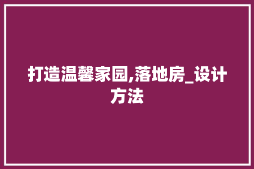打造温馨家园,落地房_设计方法