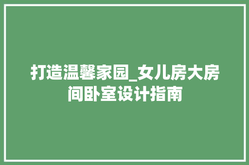 打造温馨家园_女儿房大房间卧室设计指南