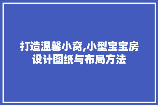 打造温馨小窝,小型宝宝房设计图纸与布局方法