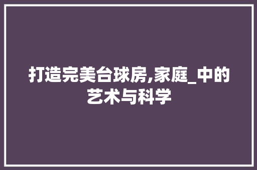 打造完美台球房,家庭_中的艺术与科学