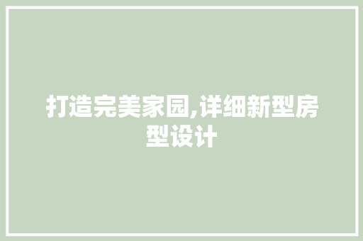 打造完美家园,详细新型房型设计