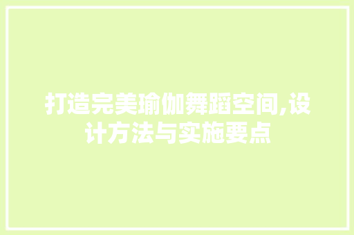 打造完美瑜伽舞蹈空间,设计方法与实施要点
