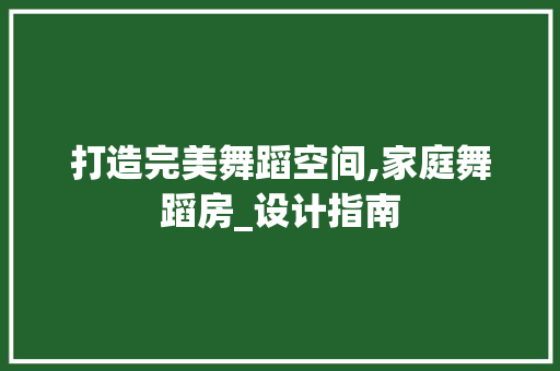 打造完美舞蹈空间,家庭舞蹈房_设计指南