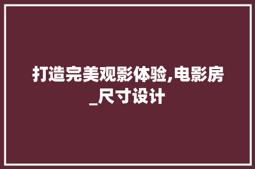 打造完美观影体验,电影房_尺寸设计