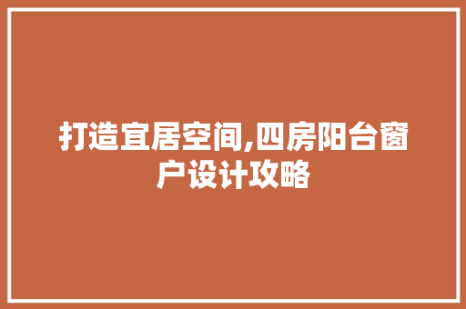 打造宜居空间,四房阳台窗户设计攻略