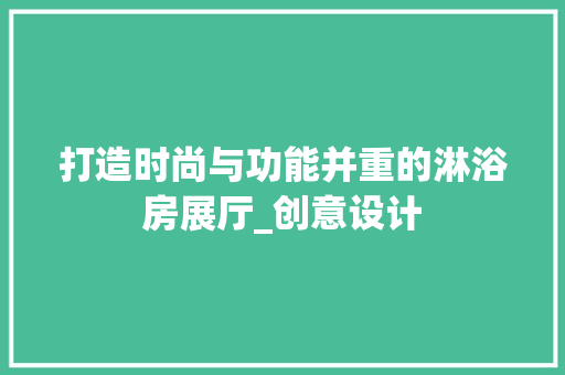 打造时尚与功能并重的淋浴房展厅_创意设计