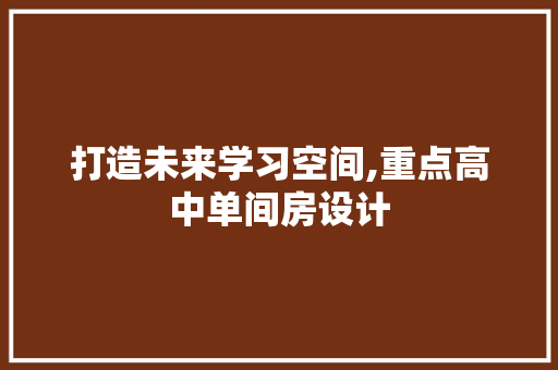打造未来学习空间,重点高中单间房设计