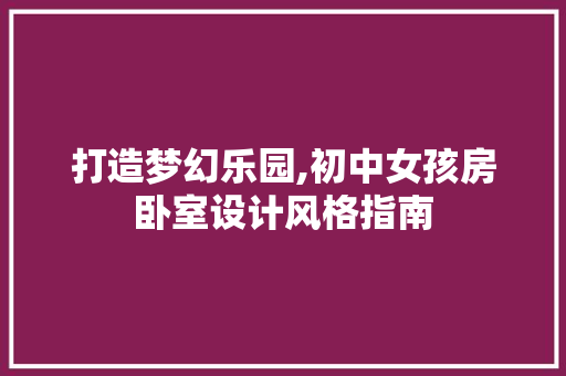 打造梦幻乐园,初中女孩房卧室设计风格指南
