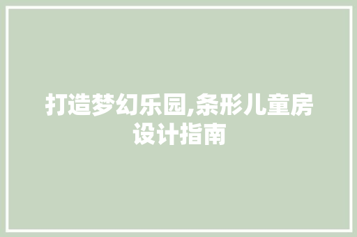 打造梦幻乐园,条形儿童房设计指南