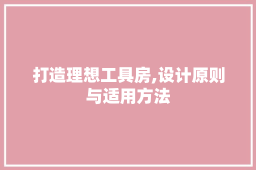 打造理想工具房,设计原则与适用方法